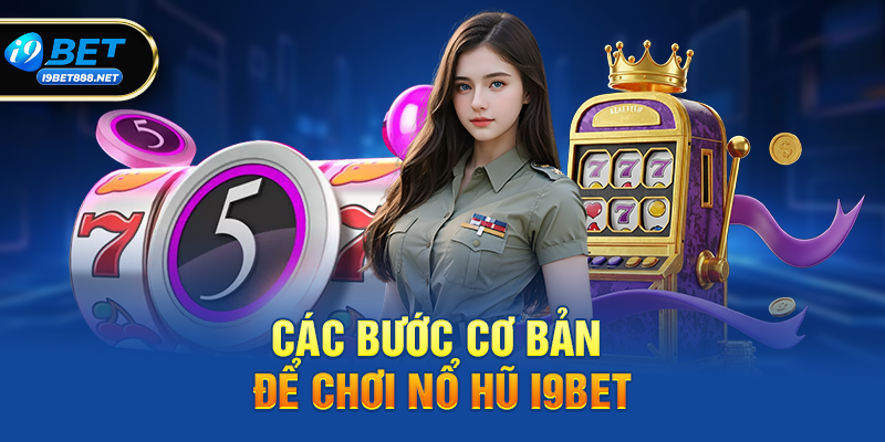Các bước cơ bản để chơi Nổ hũ i9bet