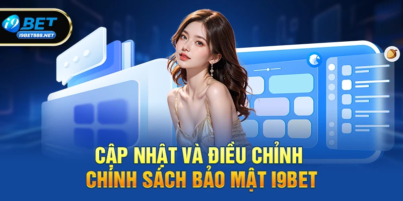 Cập nhật và điều chỉnh Chính sách bảo mật i9bet theo thời gian