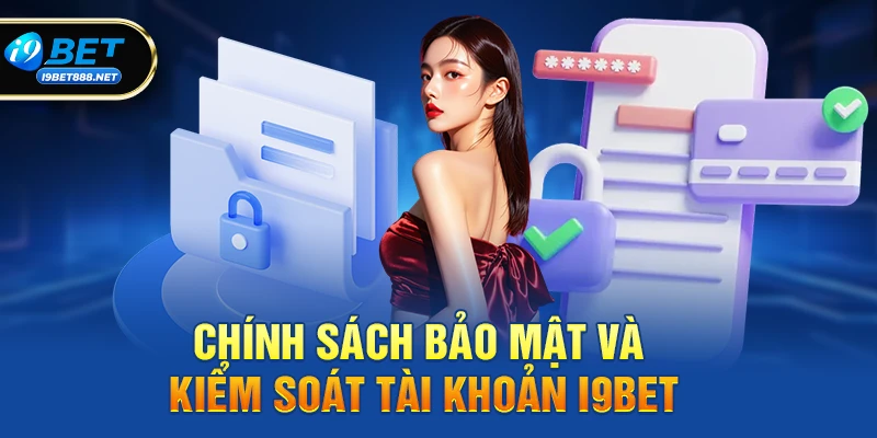 Chính sách bảo mật và kiểm soát tài khoản i9bet