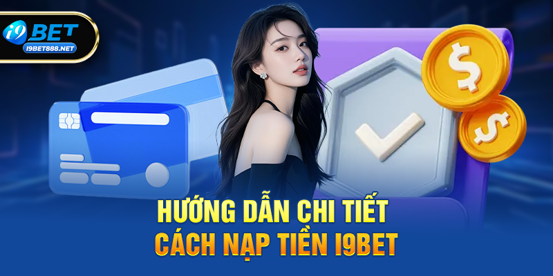 Hướng Dẫn Chi Tiết Cách Nạp Tiền i9bet