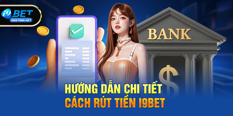 Hướng dẫn chi tiết cách Rút tiền i9bet