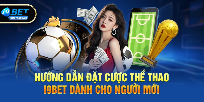 Hướng Dẫn Đặt Cược Thể Thao i9bet Dành Cho Người Mới