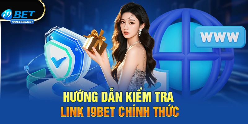 Hướng dẫn kiểm tra link i9bet nào là chính thức từ nguồn uy tín