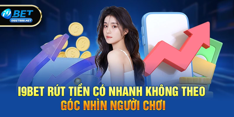i9bet rút tiền có nhanh không theo góc nhìn người dùng