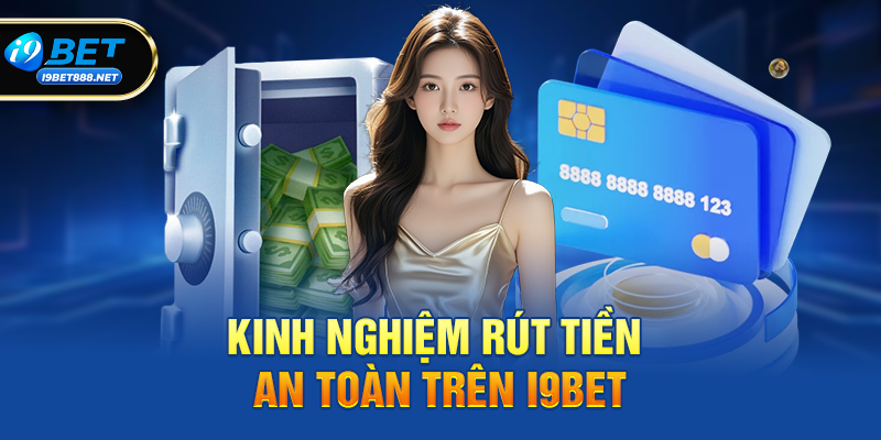 Kinh nghiệm rút tiền an toàn trên i9bet