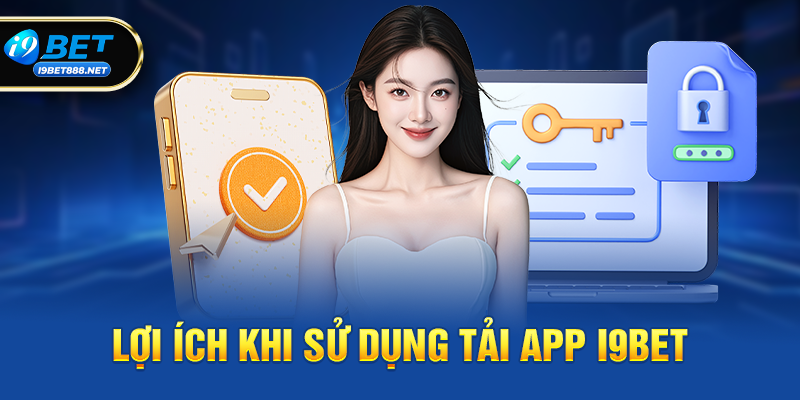 Lợi ích khi sử dụng Tải App i9bet so với nền tảng web