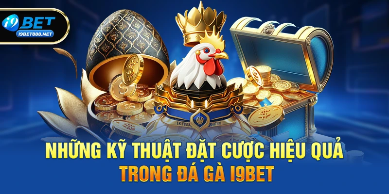 Những Kỹ Thuật Đặt Cược Hiệu Quả Trong Đá gà i9bet