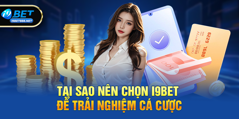 Tại sao nên chọn i9bet để trải nghiệm cá cược