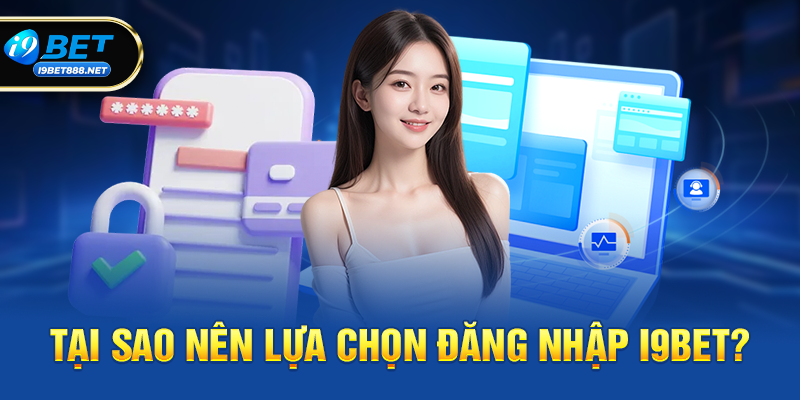 Tại sao nên lựa chọn Đăng nhập i9bet?