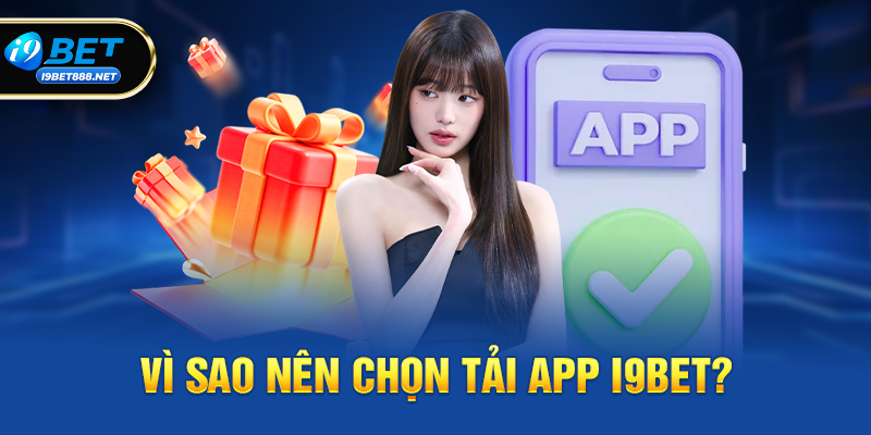 Vì sao nên chọn Tải App i9bet?