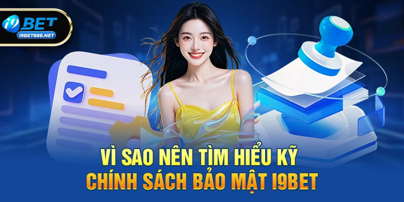 Vì sao người chơi nên tìm hiểu kỹ Chính sách bảo mật i9bet