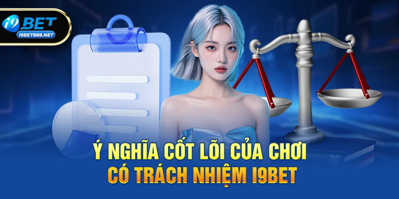 Chơi có trách nhiệm i9bet 1 Ý nghĩa cốt lõi của Chơi có trách nhiệm i9bet